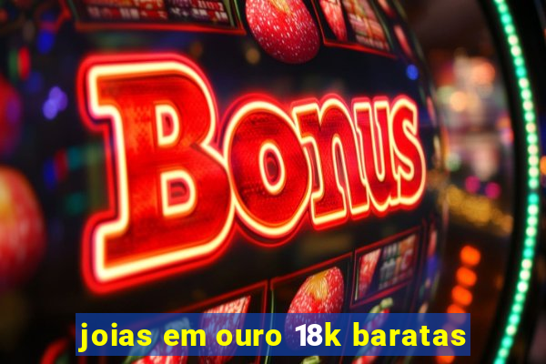 joias em ouro 18k baratas